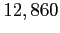 $ 12,860$