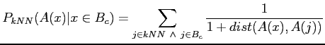 $\displaystyle P_{kNN}(A(x)\vert x\in B_c)=\sum_{\substack{j\in kNN \wedge j\in B_c}}
 \frac{1}{1+dist(A(x),A(j))}$