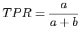 $\displaystyle TPR = \frac{a}{a+b}$