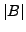 $\vert B \vert$