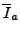 $\overline{I}_{a}$