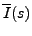$\overline{I}(s)$