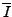 $\overline{I}$