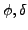 $\phi,\delta$