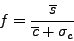 \begin{displaymath}f = \frac{\overline{s}}{\overline{c} + \sigma_{c}}\end{displaymath}