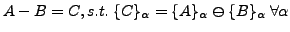 $A-B = C, s.t. \{C\}_\alpha = \{A\}_\alpha\ominus\{B\}_\alpha \
\forall \alpha$