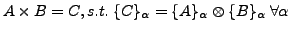$A \times B = C, s.t. \{C\}_\alpha =
\{A\}_\alpha\otimes\{B\}_\alpha  \forall \alpha$