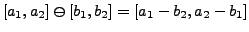 $[a_1,a_2]\ominus[b_1,b_2] = [a_1-b_2,a_2-b_1]$