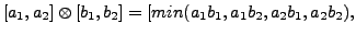 $[a_1,a_2]\otimes[b_1,b_2] = [min(a_1b_1,a_1b_2,a_2b_1,a_2b_2),$